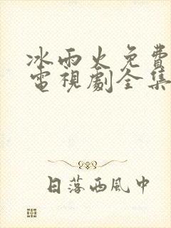 冰雨火免费观看电视剧全集高清