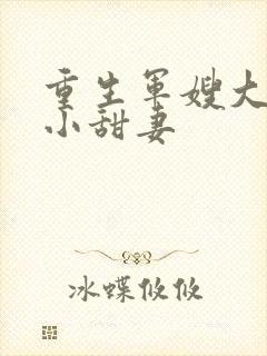 重生军嫂大首长小甜妻