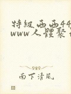 特级西西444www人体聚色