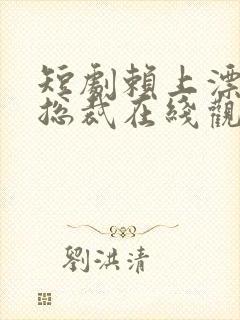 短剧赖上漂亮女总裁在线观看