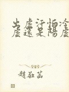 出虚汗怕冷是阴虚还是阳虚