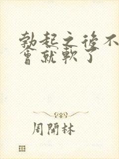 勃起之后不硬一会就软了