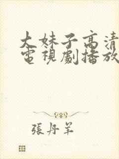 大妹子高清在线电视剧播放