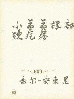 小弟弟根部长个硬疙瘩