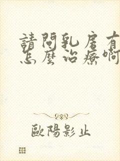 请问乳房有结节怎么治疗啊