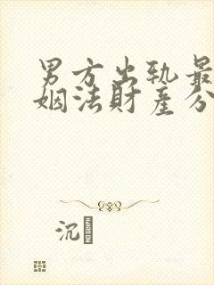 男方出轨最新婚姻法财产分割