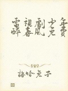 电视剧少年白马醉春风免费播放