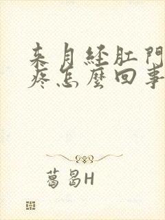 来月经肛门下坠疼怎么回事正常吗