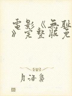 电影《无耻之徒》完整版免费观看