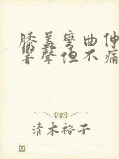 膝盖弯曲伸直有响声但不痛怎么办