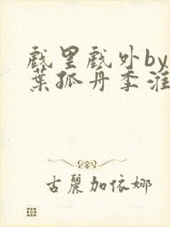 戏里戏外by一叶孤舟季淮盛