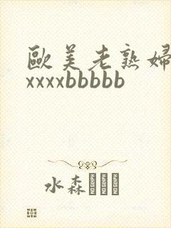 欧美老熟妇性xxxxxbbbbb