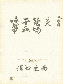 嗓子发炎会痰中带血吗