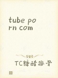 tube porn com
