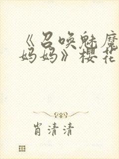 《召唤魅魔竟是妈妈》樱花动漫第1季