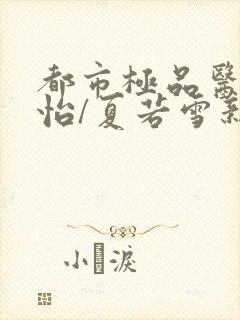 都市极品医神孙怡/夏若雪新章节列表