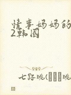 情事妈妈的朋友2韩国