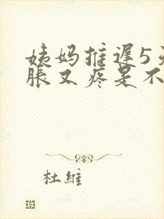 姨妈推迟5天胸胀又疼是不是怀孕了