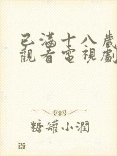 已满十八岁免费观看电视剧免费观看