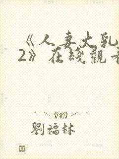 《人妻大乳被揉2》在线观看