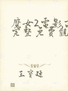 魔女2电影高清完整免费观看