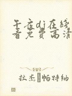 午夜dj在线观看免费高清在线播放