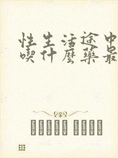 性生活途中疲软吃什么药最好