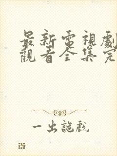 最新电视剧免费观看全集完整版