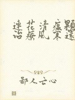 连花清瘟颗粒是治疗风寒还是风热