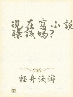 现在写小说还能赚钱吗?