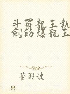 斗罗龙王执掌钝剑的爆龙王免费阅读