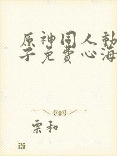 原神同人动画片子免费心海