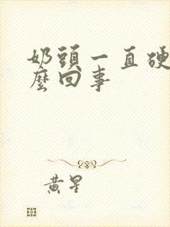 奶头一直硬疼怎么回事