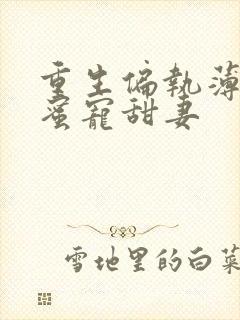 重生偏执薄爷的蜜宠甜妻