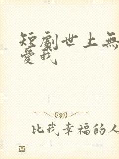 短剧世上无人再爱我