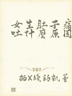 女生肚子痛还想吐什么原因