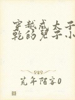 穿越成太子李承乾的儿子小说