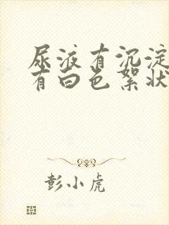 尿液有沉淀物还有白色絮状物