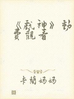 《戏神》动漫免费观看