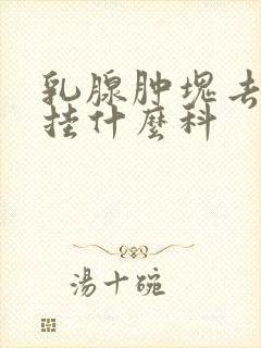 乳腺肿块去医院挂什么科