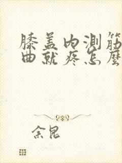 膝盖内测筋疼弯曲就疼怎么办