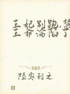 王妃别跑,禁欲王爷沦陷了短剧封面