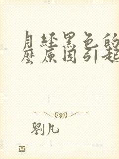 月经黑色的是什么原因引起的