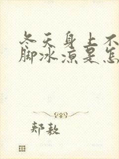 冬天身上不冷手脚冰凉是怎么回事