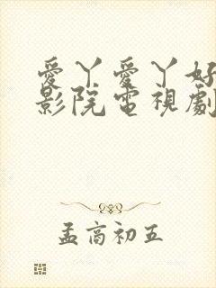 爱丫爱丫好姑娘影院电视剧全集