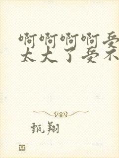 啊啊啊啊受不了太大了受不了高潮了封面