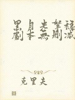 黑月光拿稳be剧本无删减txt