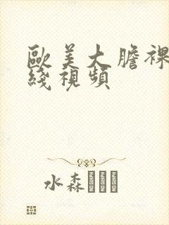 欧美大胆裸体在线视频