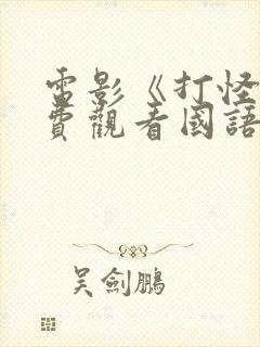 电影《打怪》免费观看国语