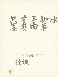 只有手脚冰凉是怎么回事